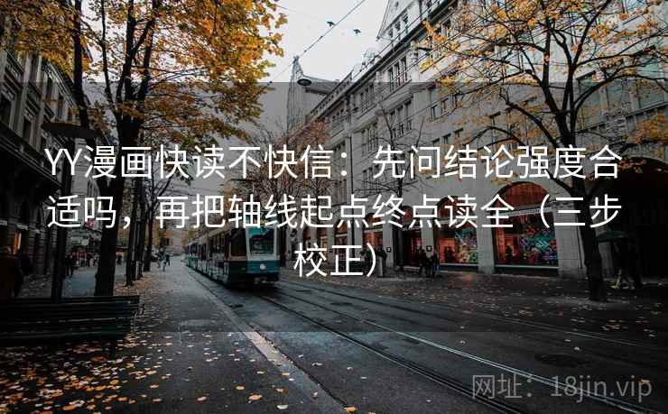 YY漫画快读不快信：先问结论强度合适吗，再把轴线起点终点读全（三步校正）