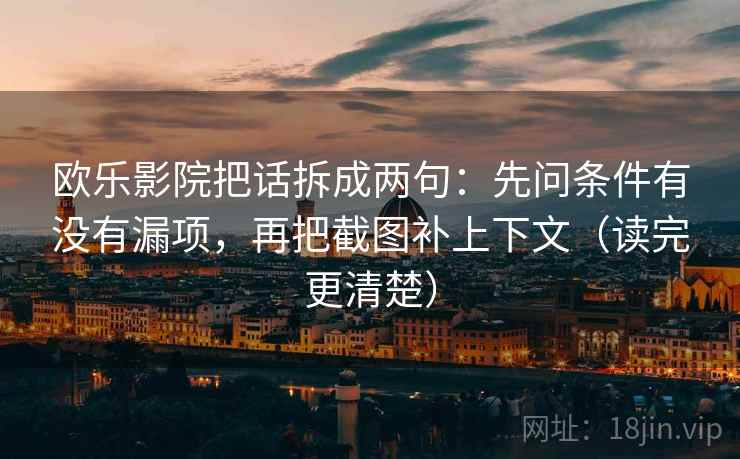欧乐影院把话拆成两句：先问条件有没有漏项，再把截图补上下文（读完更清楚）