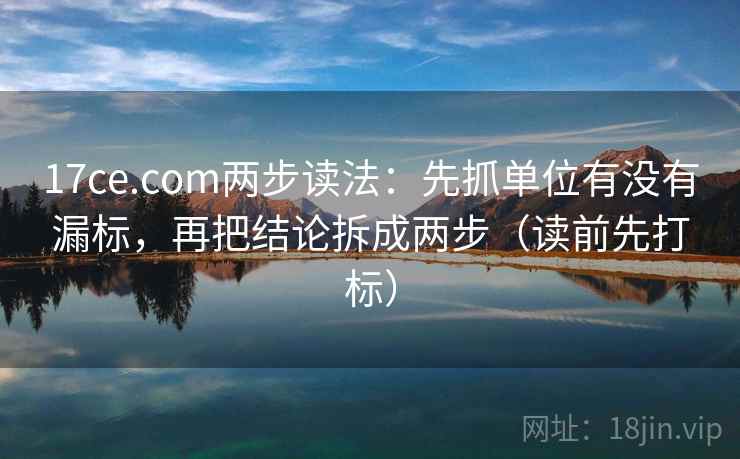 17ce.com两步读法:先抓单位有没有漏标,再把结论拆成两步(读前先打标) 17ce.com两步读法:先抓单位有没有漏标,再把结论拆成两步(读前先打标)
