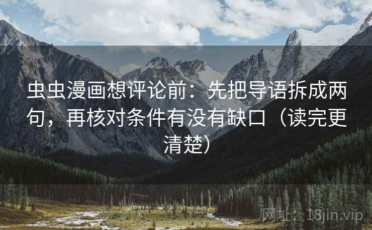 虫虫漫画想评论前:先把导语拆成两句,再核对条件有没有缺口(读完更清楚) 虫虫漫画想评论前:先把导语拆成两句,再核对条件有没有缺口(读完更清楚)