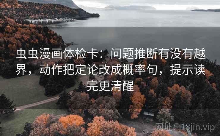 虫虫漫画体检卡：问题推断有没有越界，动作把定论改成概率句，提示读完更清醒